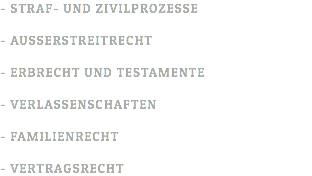 - STRAF- UND ZIVILPROZESSE - AUSSERSTREITRECHT - ERBRECHT UND TESTAMENTE - VERLASSENSCHAFTEN - FAMILIENRECHT - VERTRAGSRECHT