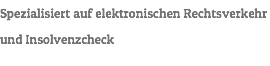 Spezialisiert auf elektronischen Rechtsverkehr und Insolvenzcheck
