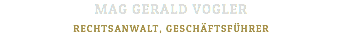 MAG GERALD VOGLER RECHTSANWALT, GESCHÄFTSFÜHRER